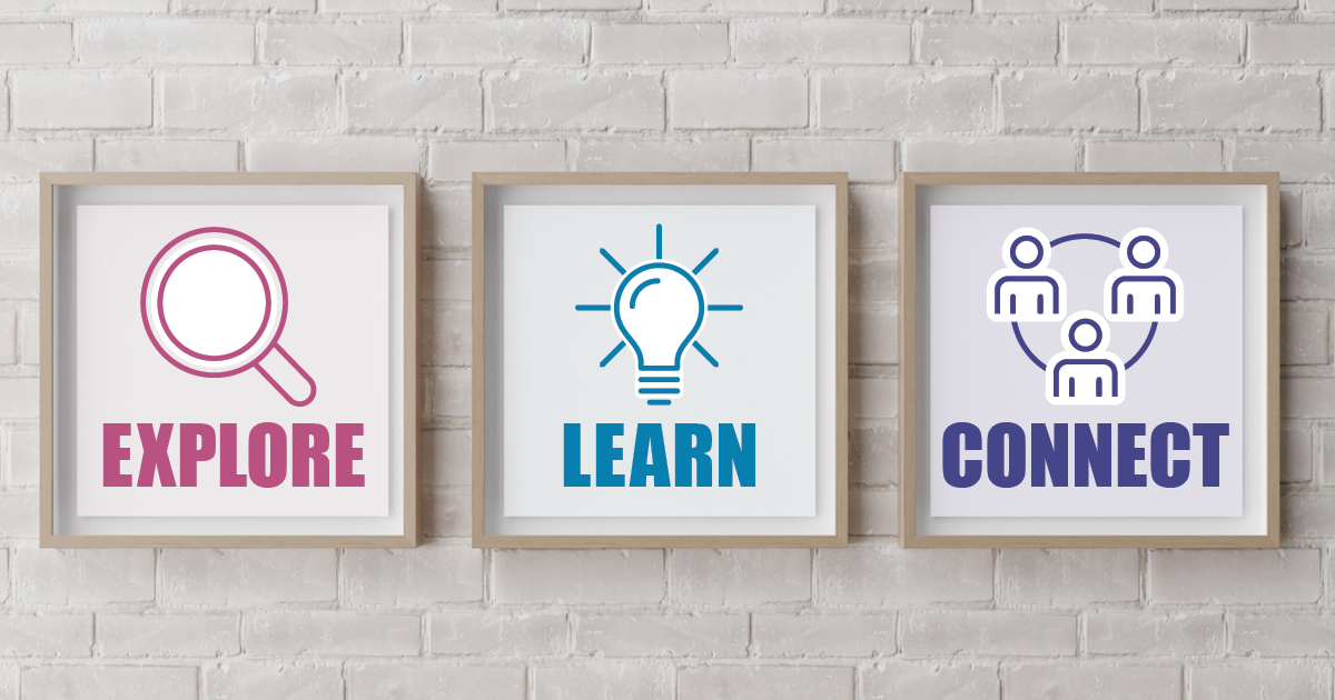 Three framed graphics in a row on a wall. The first says “Explore”, with a magnifying glass icon. The second says, “Learn”, with a shining lightbulb icon. The third says, “Connect”, with an icon of three people connected by a circle.
